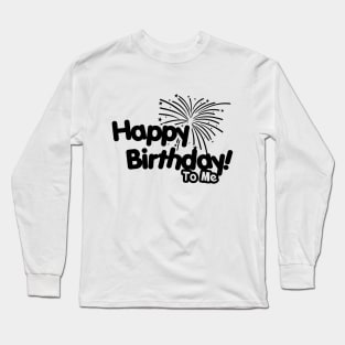 Happy Birthday To Me Long Sleeve T-Shirt